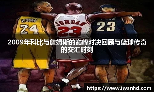 2009年科比与詹姆斯的巅峰对决回顾与篮球传奇的交汇时刻